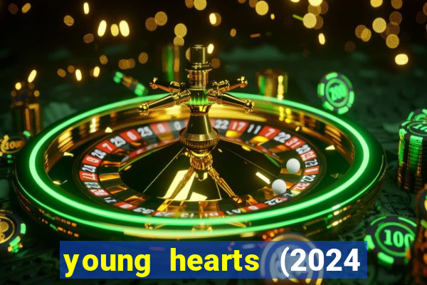 young hearts (2024 assistir online gratis)