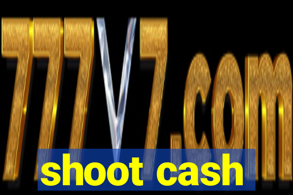 shoot cash