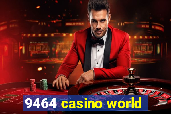 9464 casino world