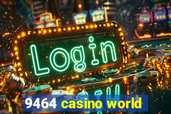 9464 casino world