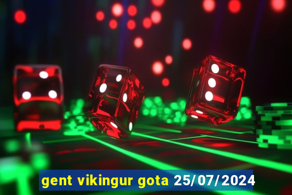 gent vikingur gota 25/07/2024