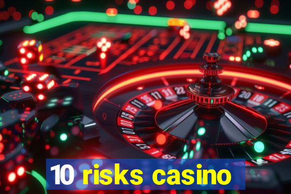 10 risks casino