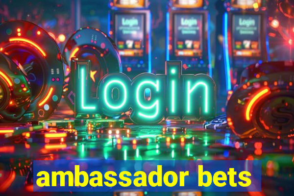 ambassador bets