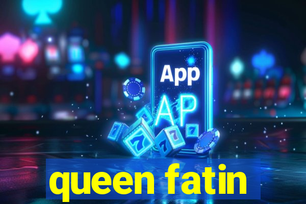 queen fatin