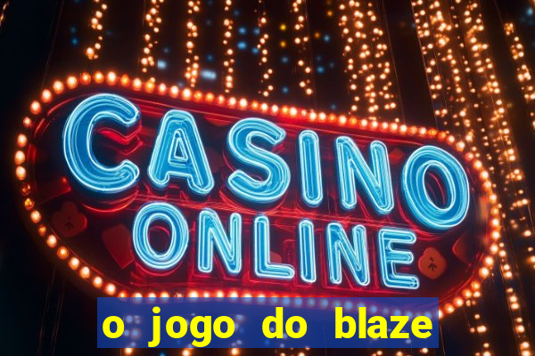 o jogo do blaze jogo do blaze