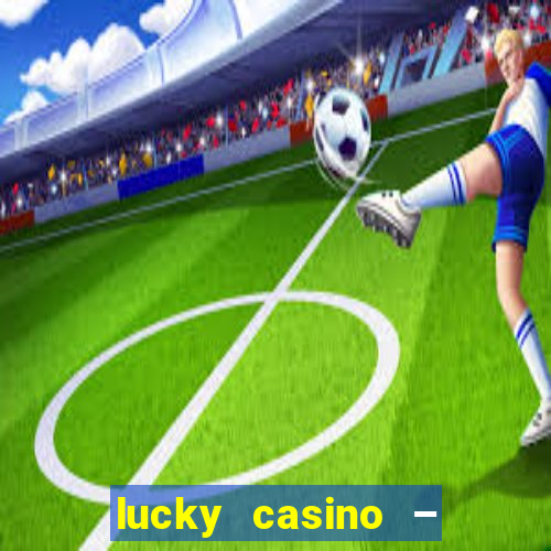 lucky casino – slots big wins