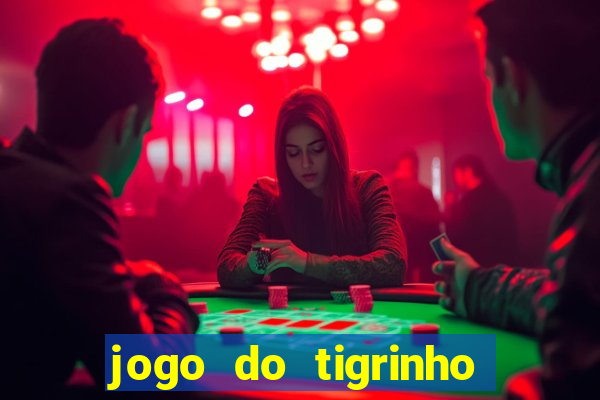 jogo do tigrinho que ganha dinheiro no cadastro