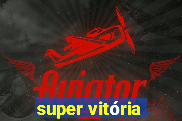 super vitória