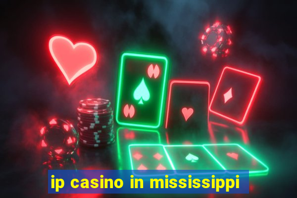 ip casino in mississippi