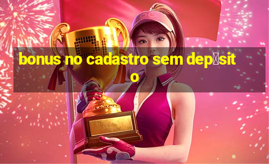 bonus no cadastro sem dep贸sito