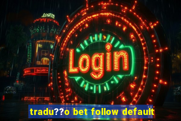 tradu??o bet follow default