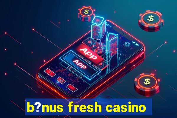 b?nus fresh casino