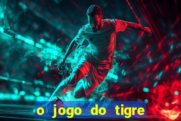 o jogo do tigre da dinheiro