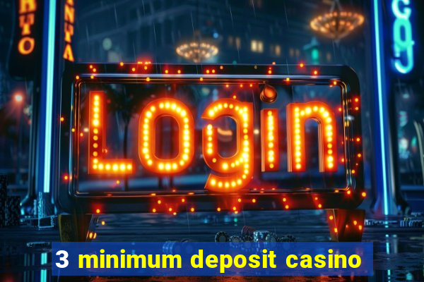 3 minimum deposit casino