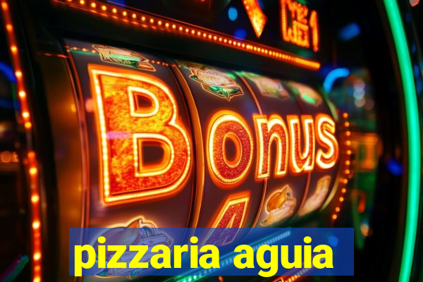 pizzaria aguia