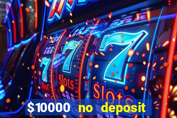 $10000 no deposit casino bonus