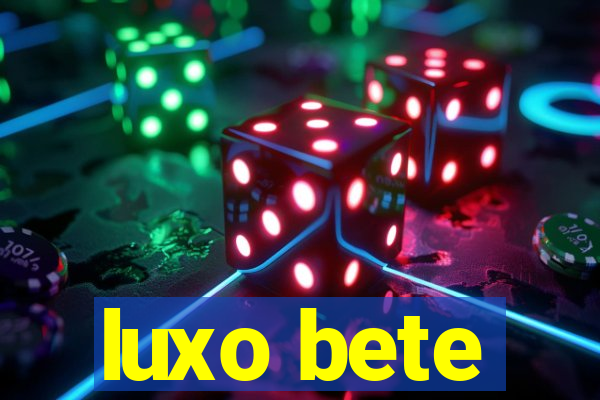 luxo bete