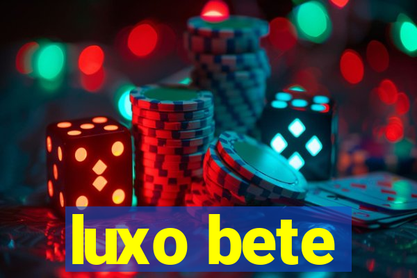 luxo bete