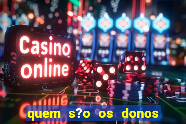 quem s?o os donos das plataformas de jogos de cassino