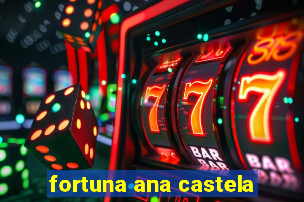 fortuna ana castela