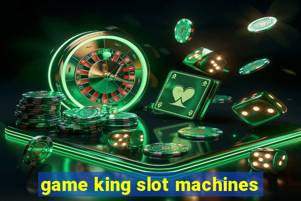 game king slot machines