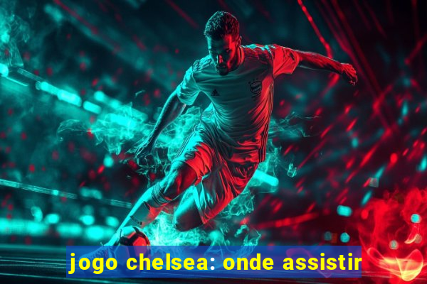 jogo chelsea: onde assistir