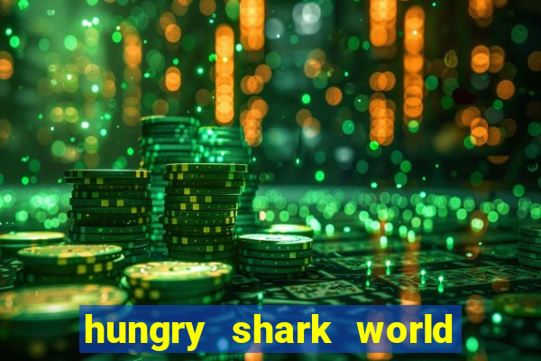 hungry shark world dinheiro infinito ios