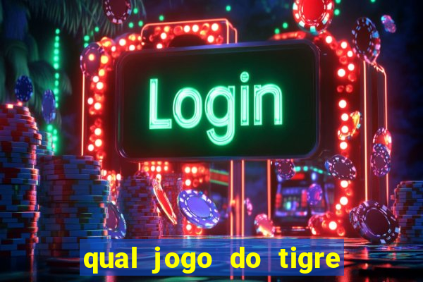 qual jogo do tigre que ganha dinheiro