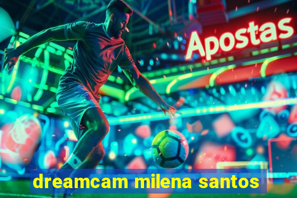 dreamcam milena santos