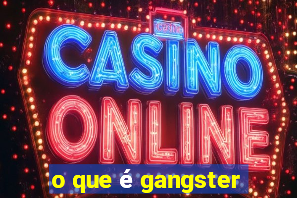 o que é gangster