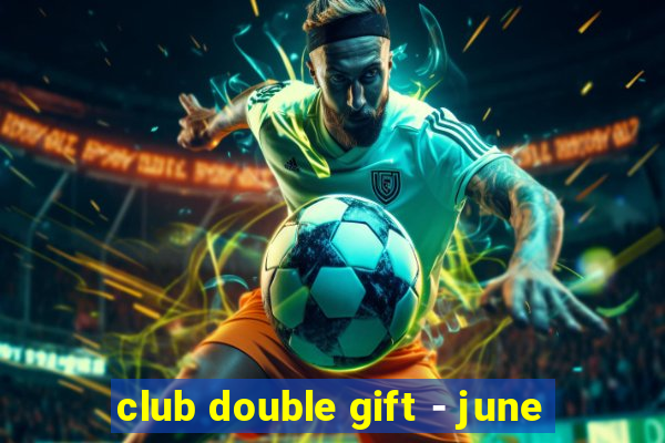 club double gift - june