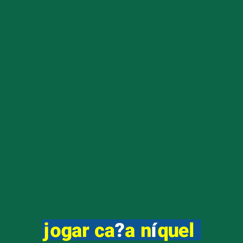 jogar ca?a níquel