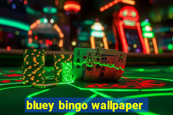 bluey bingo wallpaper