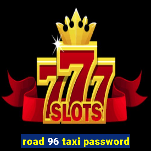 road 96 taxi password