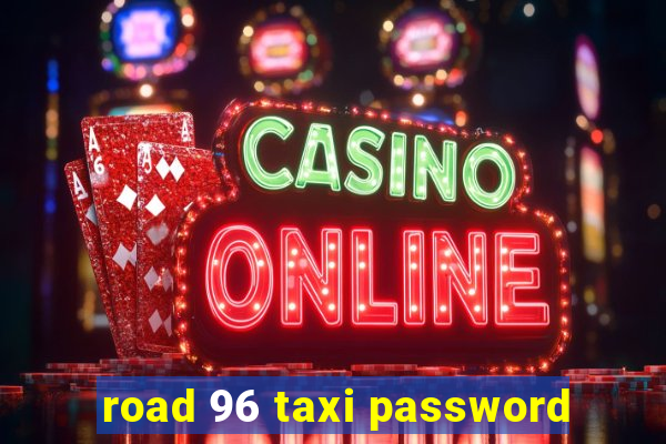 road 96 taxi password