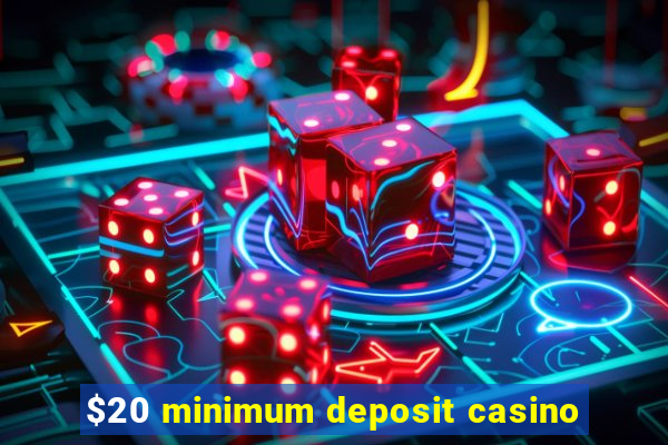 $20 minimum deposit casino