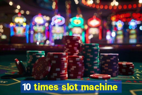 10 times slot machine