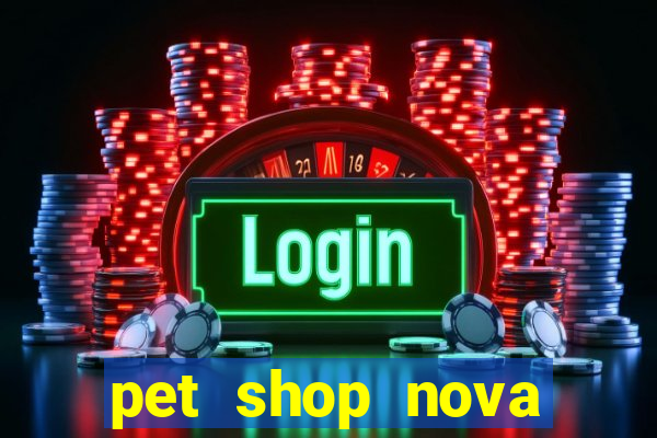 pet shop nova campo grande