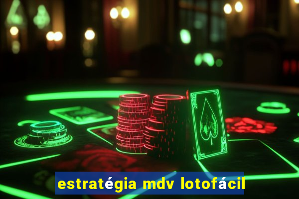 estratégia mdv lotofácil