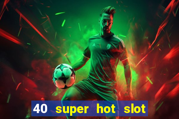 40 super hot slot game free