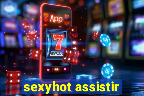 sexyhot assistir