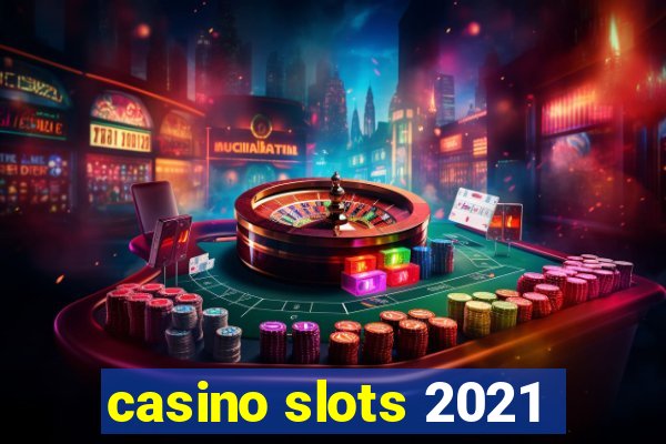 casino slots 2021