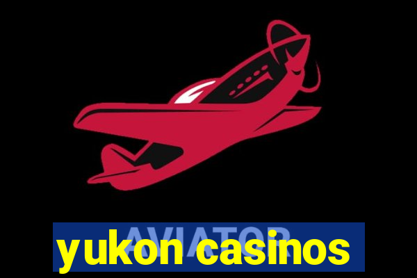 yukon casinos