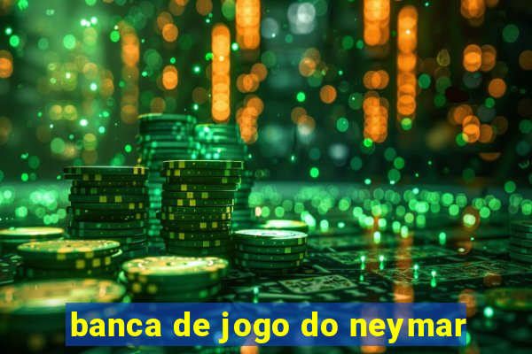 banca de jogo do neymar