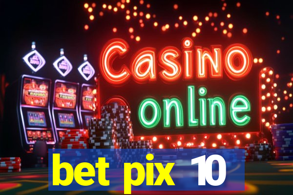 bet pix 10